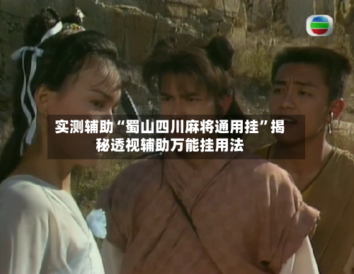 实测辅助“蜀山四川麻将通用挂	”揭秘透视辅助万能挂用法-第1张图片