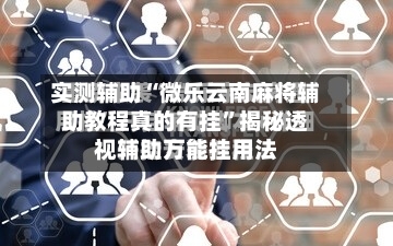 实测辅助“微乐云南麻将辅助教程真的有挂	”揭秘透视辅助万能挂用法-第1张图片