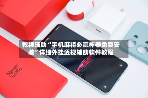 教程辅助“手机麻将必赢神器免费安装”详细外挂透视辅助软件教程-第3张图片