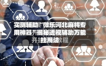 实测辅助“微乐河北麻将专用神器”揭秘透视辅助万能挂用法-第3张图片