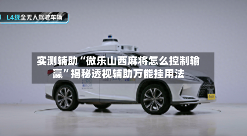实测辅助“微乐山西麻将怎么控制输赢”揭秘透视辅助万能挂用法-第1张图片