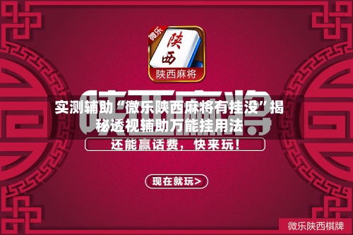 实测辅助“微乐陕西麻将有挂没”揭秘透视辅助万能挂用法-第1张图片