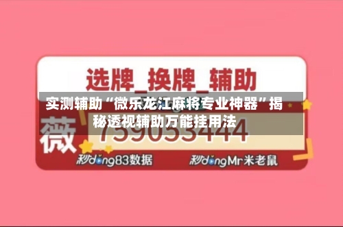 实测辅助“微乐龙江麻将专业神器	”揭秘透视辅助万能挂用法-第3张图片