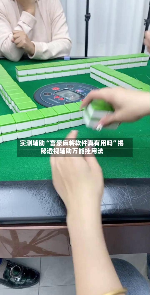实测辅助“富豪麻将软件真有用吗”揭秘透视辅助万能挂用法-第1张图片