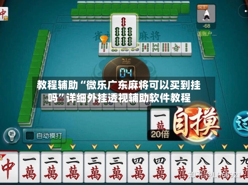教程辅助“微乐广东麻将可以买到挂吗”详细外挂透视辅助软件教程-第1张图片