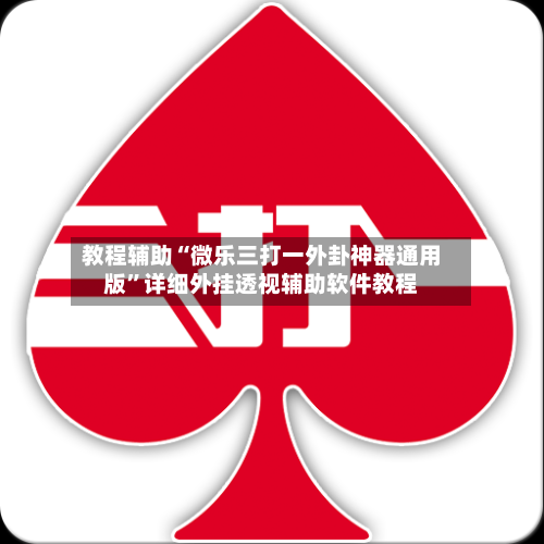 教程辅助“微乐三打一外卦神器通用版	”详细外挂透视辅助软件教程-第3张图片
