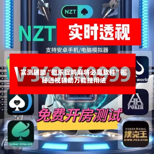 实测辅助“微乐捉鸡麻将必赢软件”揭秘透视辅助万能挂用法-第2张图片