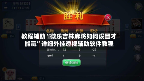 教程辅助“微乐吉林麻将如何设置才能赢”详细外挂透视辅助软件教程-第1张图片