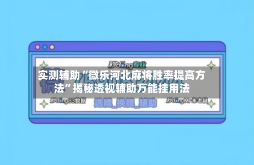 实测辅助“微乐河北麻将胜率提高方法”揭秘透视辅助万能挂用法-第1张图片