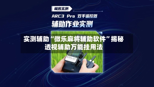 实测辅助“微乐麻将辅助软件	”揭秘透视辅助万能挂用法-第1张图片