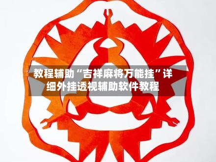 教程辅助“吉祥麻将万能挂”详细外挂透视辅助软件教程-第2张图片
