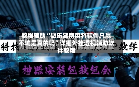 教程辅助“微乐湖南麻将软件只赢不输是真的吗	”详细外挂透视辅助软件教程-第1张图片