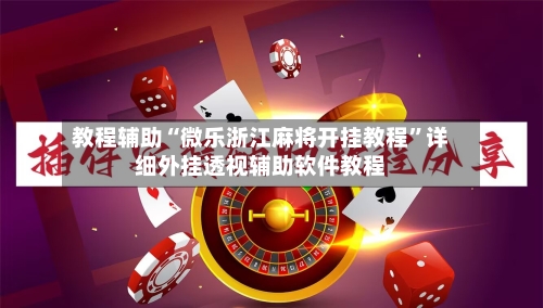 教程辅助“微乐浙江麻将开挂教程”详细外挂透视辅助软件教程-第1张图片