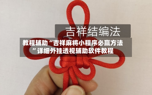 教程辅助“吉祥麻将小程序必赢方法”详细外挂透视辅助软件教程-第1张图片