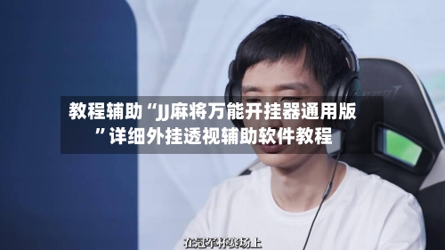 教程辅助“JJ麻将万能开挂器通用版	”详细外挂透视辅助软件教程-第3张图片