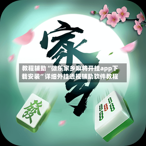 教程辅助“微乐家乡麻将开挂app下载安装	”详细外挂透视辅助软件教程-第1张图片