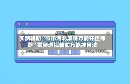 实测辅助“微乐河北麻将万能开挂神器”揭秘透视辅助万能挂用法-第1张图片