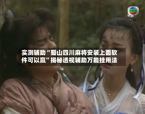 实测辅助“蜀山四川麻将安装上面软件可以赢	”揭秘透视辅助万能挂用法-第1张图片