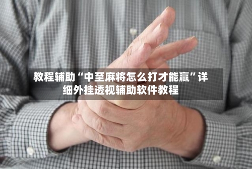教程辅助“中至麻将怎么打才能赢”详细外挂透视辅助软件教程-第2张图片