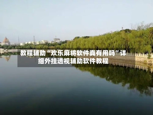 教程辅助“欢乐麻将软件真有用吗	”详细外挂透视辅助软件教程-第1张图片
