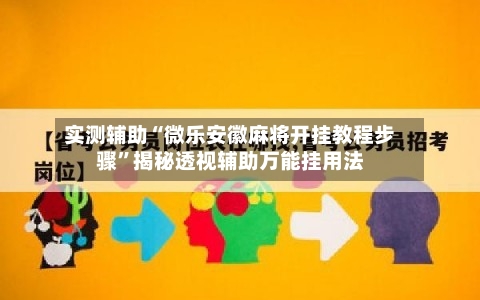 实测辅助“微乐安徽麻将开挂教程步骤	”揭秘透视辅助万能挂用法-第3张图片