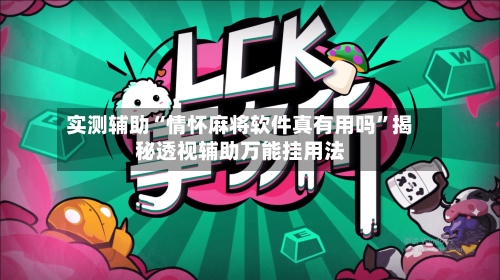 实测辅助“情怀麻将软件真有用吗	”揭秘透视辅助万能挂用法-第1张图片