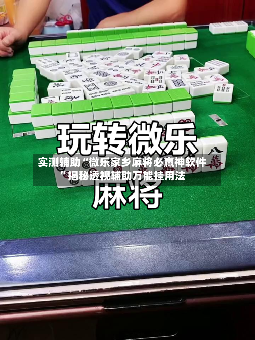 实测辅助“微乐家乡麻将必赢神软件”揭秘透视辅助万能挂用法-第1张图片