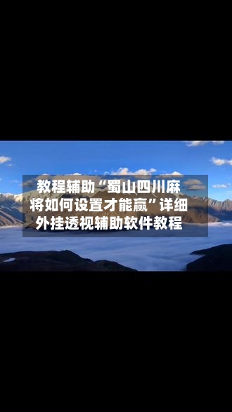 教程辅助“蜀山四川麻将如何设置才能赢”详细外挂透视辅助软件教程-第1张图片