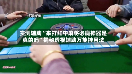 实测辅助“来打红中麻将必赢神器是真的吗	”揭秘透视辅助万能挂用法-第1张图片