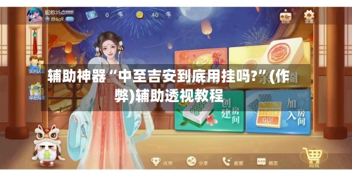 辅助神器“中至吉安到底用挂吗?”(作弊)辅助透视教程-第2张图片