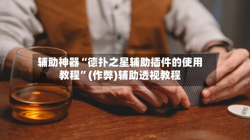 辅助神器“德扑之星辅助插件的使用教程	”(作弊)辅助透视教程-第1张图片