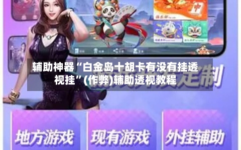 辅助神器“白金岛十胡卡有没有挂透视挂	”(作弊)辅助透视教程-第1张图片