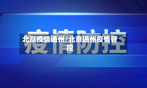 北京疫情通州/北京通州疫情管控-第3张图片