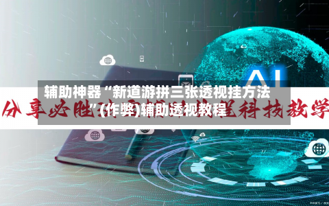 辅助神器“新道游拼三张透视挂方法”(作弊)辅助透视教程-第1张图片
