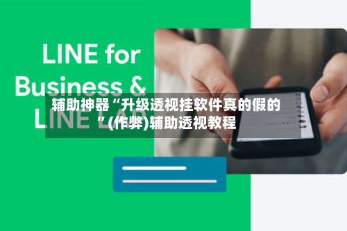 辅助神器“升级透视挂软件真的假的	”(作弊)辅助透视教程-第1张图片