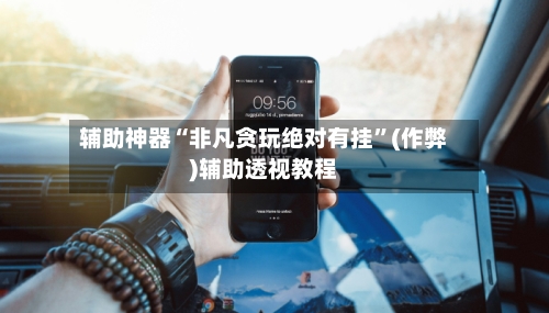 辅助神器“非凡贪玩绝对有挂”(作弊)辅助透视教程-第1张图片