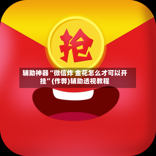 辅助神器“微信炸 金花怎么才可以开挂”(作弊)辅助透视教程-第3张图片