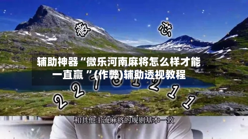 辅助神器“微乐河南麻将怎么样才能一直赢 ”(作弊)辅助透视教程-第2张图片