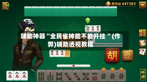 辅助神器“全民雀神能不能开挂 ”(作弊)辅助透视教程-第1张图片