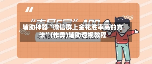 辅助神器“微信群上金花胜率高的方法”(作弊)辅助透视教程-第1张图片