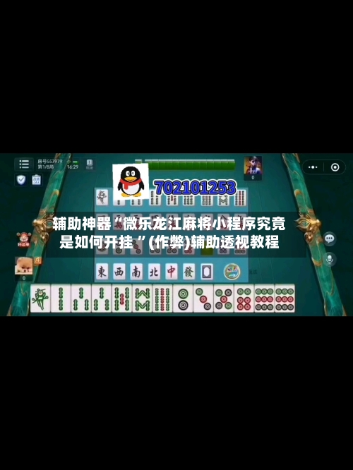 辅助神器“微乐龙江麻将小程序究竟是如何开挂 	”(作弊)辅助透视教程-第1张图片