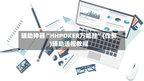 辅助神器“HHPOKER万能挂	”(作弊)辅助透视教程-第1张图片