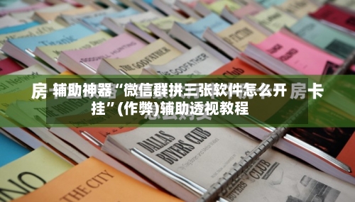 辅助神器“微信群拼三张软件怎么开挂”(作弊)辅助透视教程-第1张图片