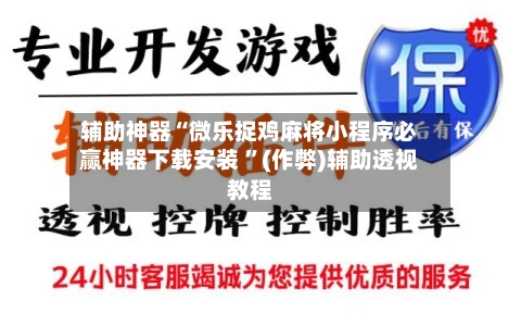 辅助神器“微乐捉鸡麻将小程序必赢神器下载安装 ”(作弊)辅助透视教程-第2张图片