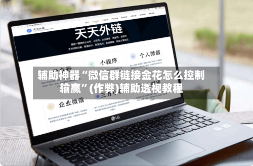 辅助神器“微信群链接金花怎么控制输赢”(作弊)辅助透视教程-第1张图片
