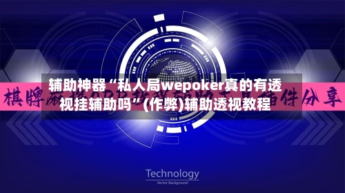 辅助神器“私人局wepoker真的有透视挂辅助吗”(作弊)辅助透视教程-第1张图片