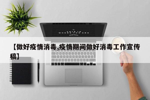 【做好疫情消毒,疫情期间做好消毒工作宣传稿】