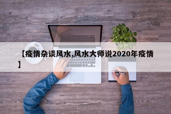 【疫情杂谈风水,风水大师说2020年疫情】