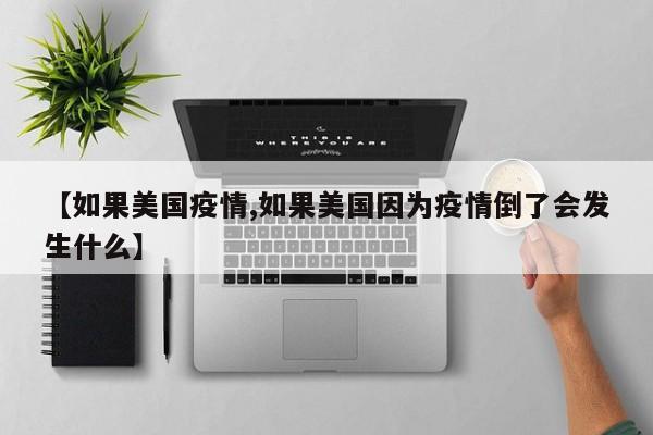 【如果美国疫情,如果美国因为疫情倒了会发生什么】