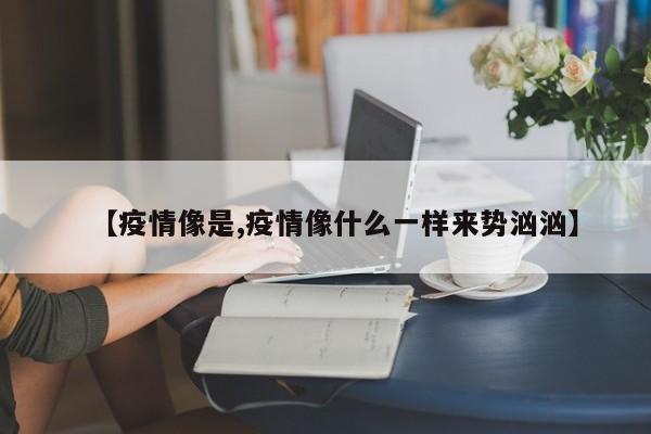 【疫情像是,疫情像什么一样来势汹汹】
